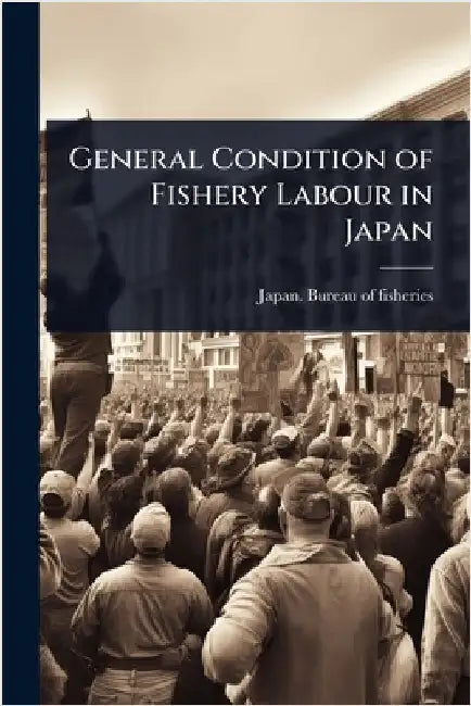 General Condition of Fishery Labour in Japan by Japan Bureau of Fisheries