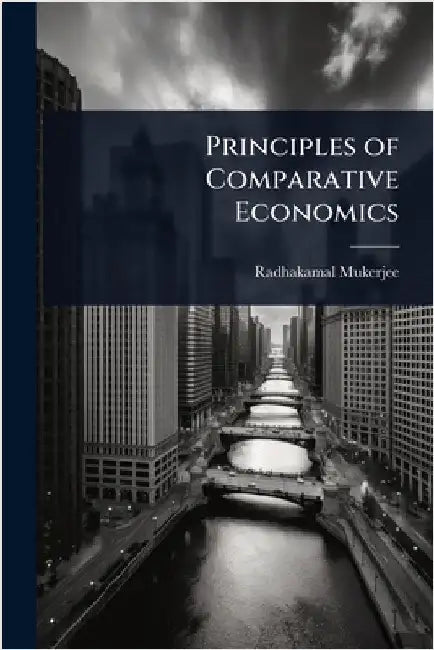 Principles of Comparative Economics by Mukerjee, Radhakamal