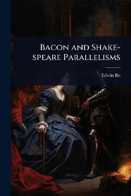 Bacon and Shake-speare Parallelisms by Edwin Reed