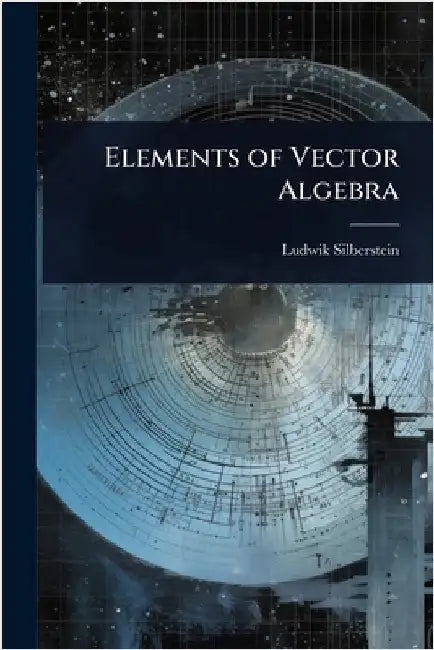 Elements of Vector Algebra by Silberstein, Ludwik