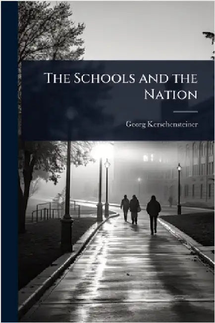 The Schools and the Nation by Kerschensteiner, Georg
