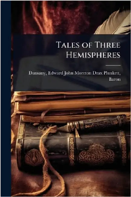 Tales of Three Hemispheres by Dunsany, Edward John Moreton Drax Plu