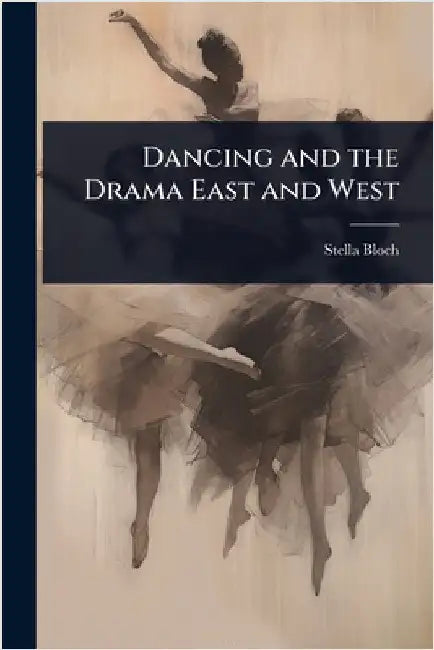 Dancing and the Drama East and West by Stella Bloch