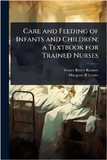 Care and Feeding of Infants and Children; a Textbook for Trained Nurses by Ramsey, Walter Reeve