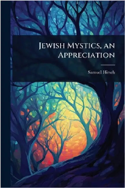 Jewish Mystics, an Appreciation by Samuel Hirsch