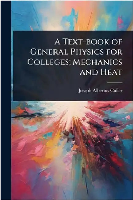 A Text-book of General Physics for Colleges; Mechanics and Heat by Joseph Albertus Culler