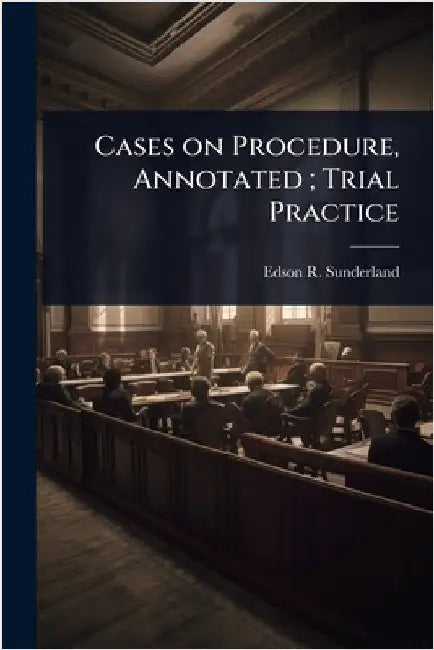 Cases on Procedure, Annotated; Trial Practice by Edson R. 1874-1959 Sunderland