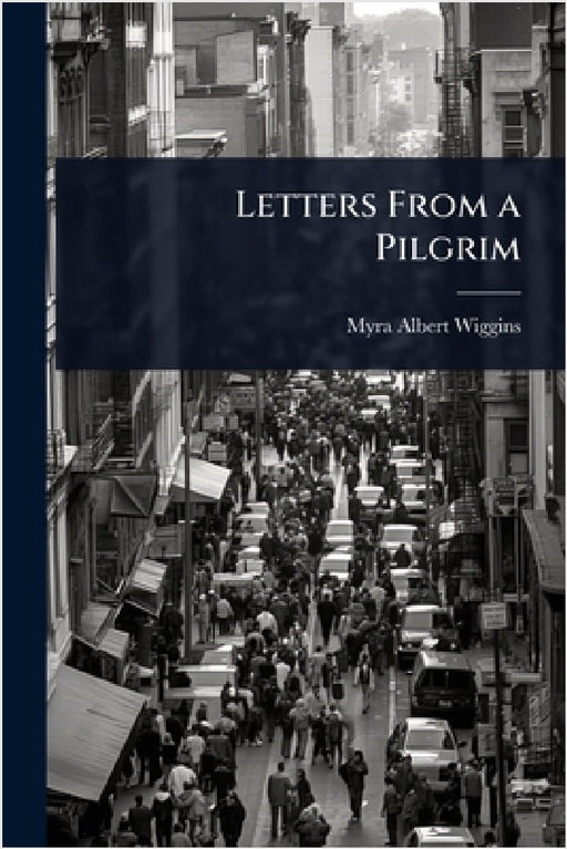 Letters From a Pilgrim by Myra Albert Wiggins