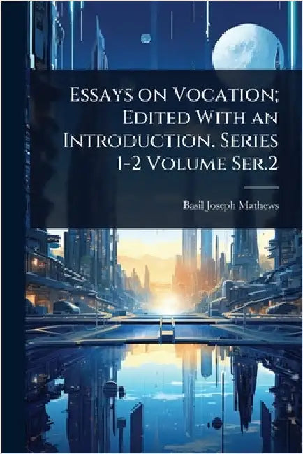 Essays on Vocation; Edited With an Introduction. Series 1-2 Volume Ser.2 by Mathews, Basil Joseph