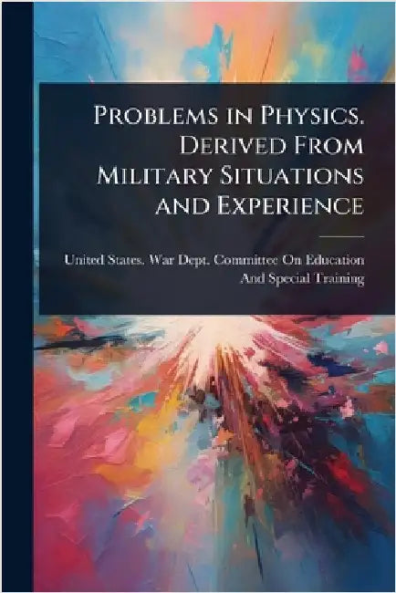 Problems in Physics. Derived From Military Situations and Experience by United States War Dept Committee on