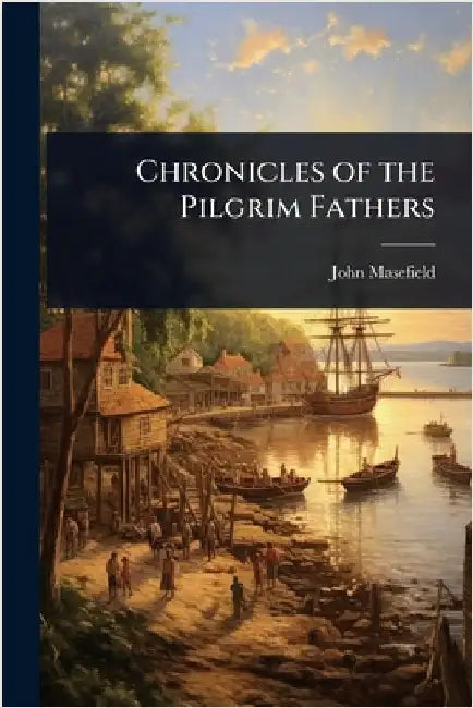 Chronicles of the Pilgrim Fathers by John Masefield