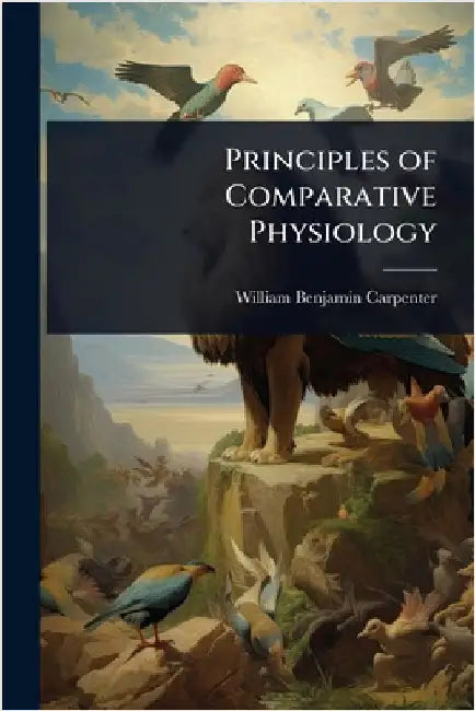 Principles of Comparative Physiology by William Benjamin Carpenter