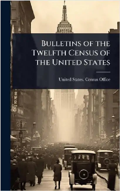 Bulletins of the Twelfth Census of the United States by United States Census Office (12th Ce