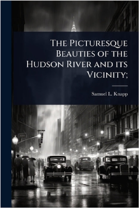 The Picturesque Beauties of the Hudson River and its Vicinity; by Samuel L. 1783-1838 Knapp