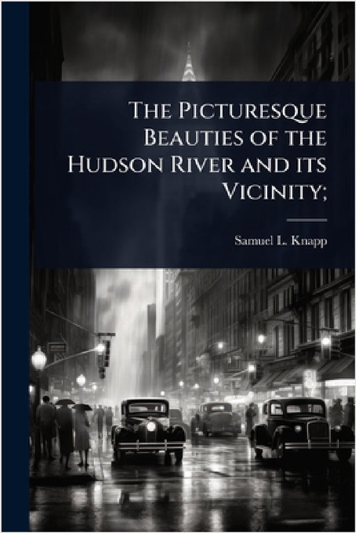 The Picturesque Beauties of the Hudson River and its Vicinity; by Samuel L. 1783-1838 Knapp