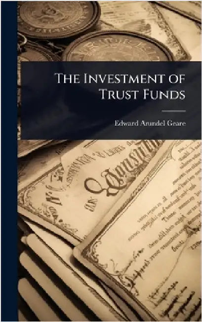 The Investment of Trust Funds by Geare, Edward Arundel