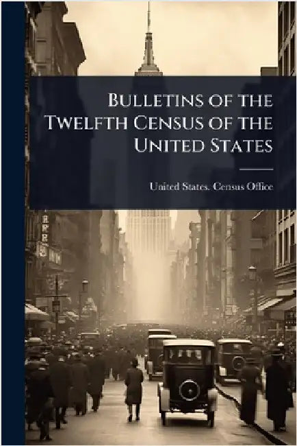Bulletins of the Twelfth Census of the United States by United States Census Office (12th Ce