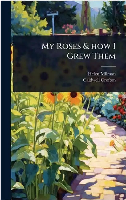 My Roses & how I Grew Them by Helen Milman