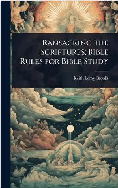 Ransacking the Scriptures; Bible Rules for Bible Study by Keith Leroy Brooks