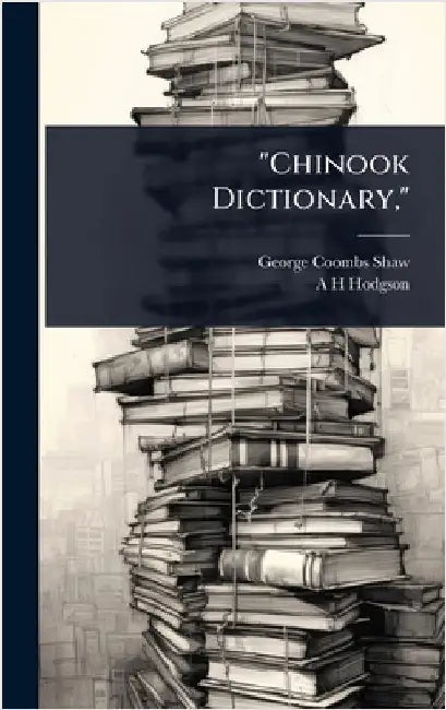 "Chinook Dictionary," by Shaw, George Coombs