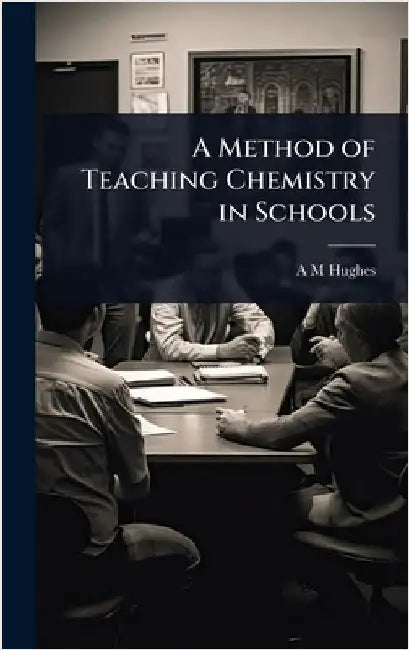 A Method of Teaching Chemistry in Schools by A. M. Hughes