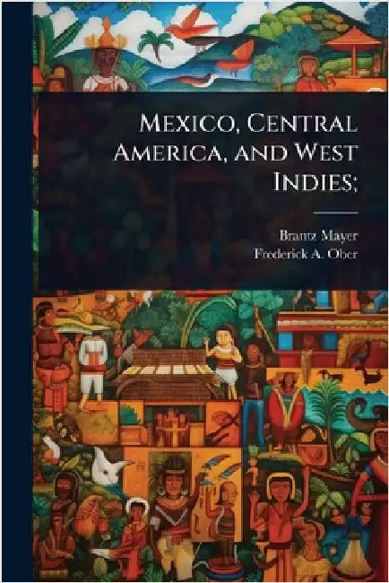 Mexico, Central America, and West Indies; by Mayer, Brantz