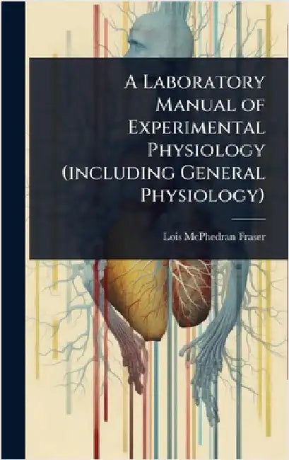 A Laboratory Manual of Experimental Physiology (including General Physiology) by Fraser, Lois McPhedran