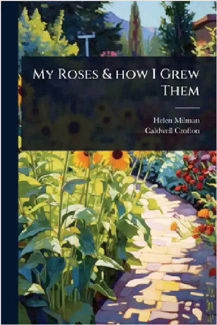 My Roses & how I Grew Them by Helen Milman