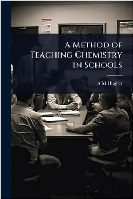 A Method of Teaching Chemistry in Schools by Hughes, A. M.