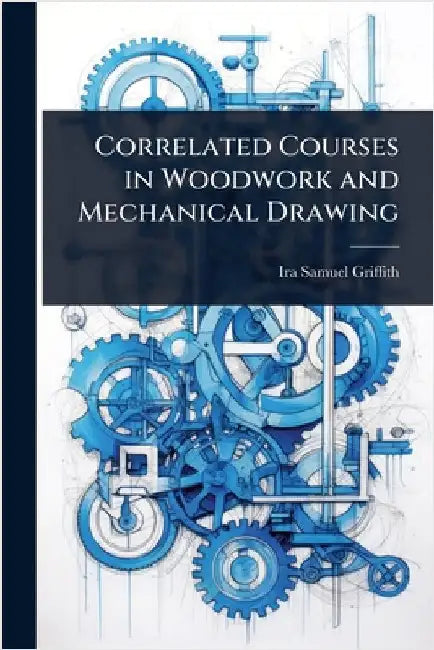 Correlated Courses in Woodwork and Mechanical Drawing by Ira Samuel Griffith