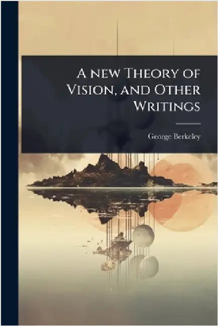 A new Theory of Vision, and Other Writings by George Berkeley