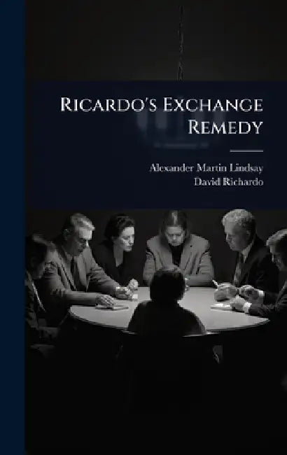 Ricardo's Exchange Remedy by Alexander Martin Lindsay, David Richardo