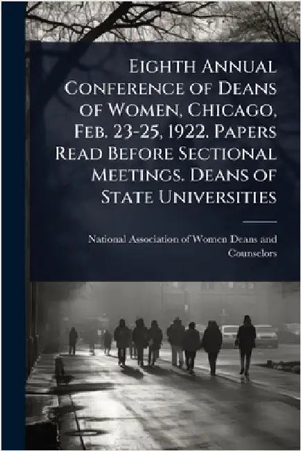 Eighth Annual Conference of Deans of Women, Chicago, Feb. 23-25, 1922. Papers Read Before Sectional Meetings. Deans of State Universities by National Association of Women Deans a