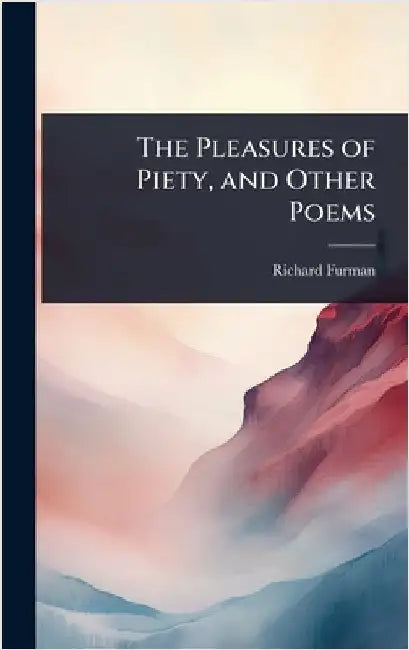 The Pleasures of Piety, and Other Poems by Richard Furman