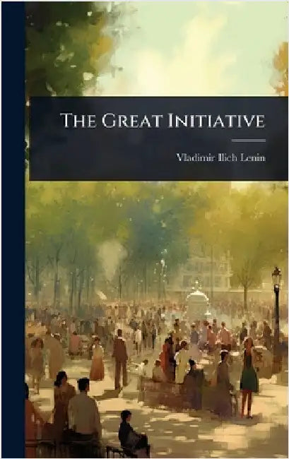 The Great Initiative by Lenin, Vladimir Ilich