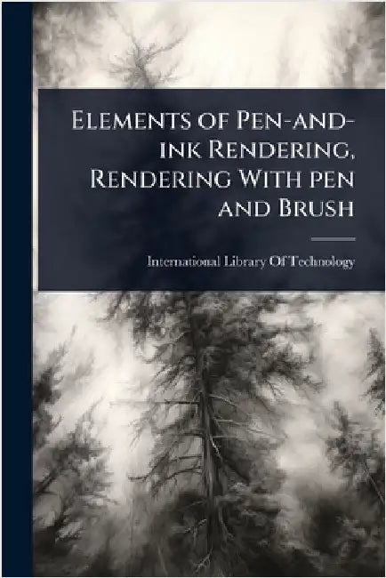 Elements of Pen-and-ink Rendering, Rendering With pen and Brush by International Library of Technology