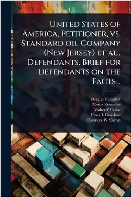 United States of America, Petitioner, vs. Standard oil Company (New Jersey) et al., Defendants. Brief for Defendants on the Facts .. by Campbell, Douglas