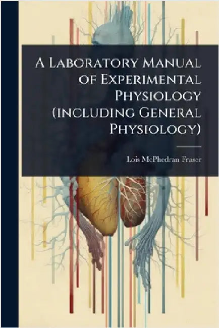 A Laboratory Manual of Experimental Physiology (including General Physiology) by Lois McPhedran Fraser