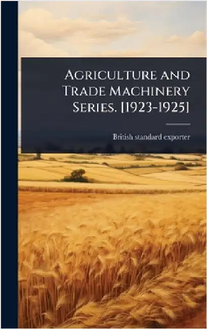Agriculture and Trade Machinery Series. [1923-1925] by Exporter, British Standard