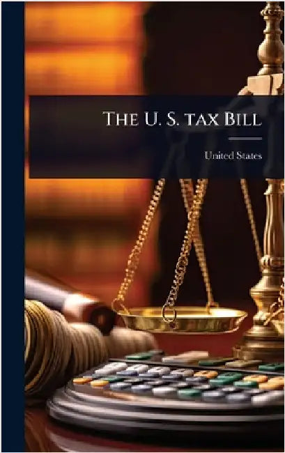 The U. S. tax Bill by United States