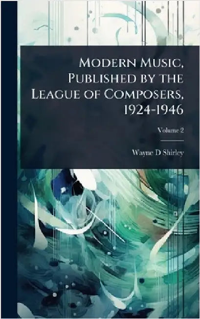 Modern Music, Published by the League of Composers, 1924-1946 by Wayne D. Shirley