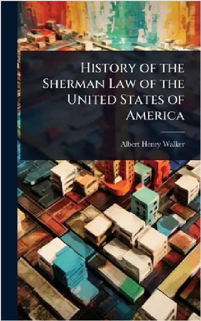 History of the Sherman Law of the United States of America by Walker, Albert Henry