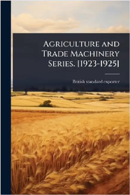 Agriculture and Trade Machinery Series. [1923-1925] by British Standard Exporter