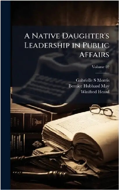 A Native Daughter's Leadership in Public Affairs by Morris, Gabrielle S.