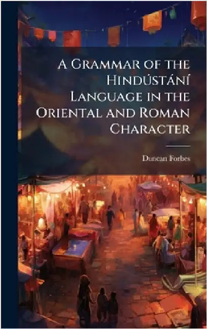 A Grammar of the HindÃ°stànÃ- Language in the Oriental and Roman Character by Forbes, Duncan