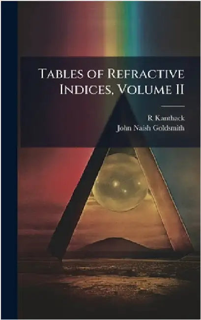 Tables of Refractive Indices, Volume II by Kanthack, R.