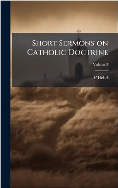 Short Sermons on Catholic Doctrine by P. Hehel