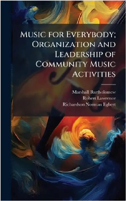 Music for Everybody; Organization and Leadership of Community Music Activities by Marshall Bartholomew