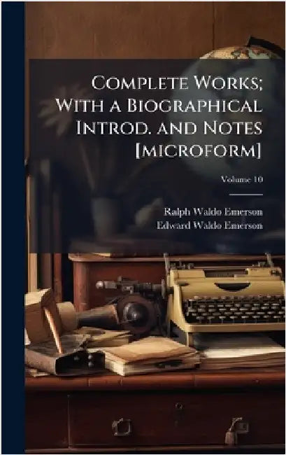 Complete Works; With a Biographical Introd. and Notes [microform] by Ralph Waldo Emerson