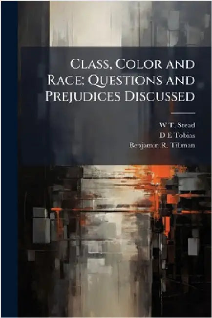 Class, Color and Race; Questions and Prejudices Discussed by Stead, W. T. 1849-1912